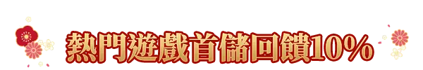 熱門遊戲首儲回饋10%