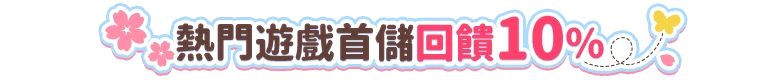 熱門遊戲首儲回饋10%